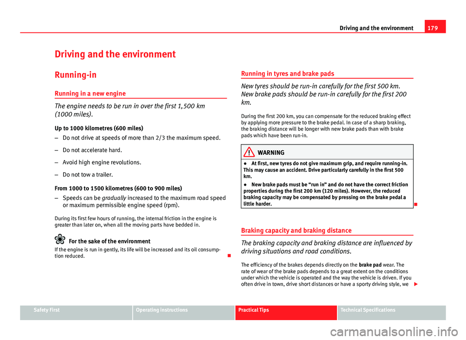 Seat Ibiza SC 2013  Owners manual 179
Driving and the environment
Driving and the environment
Running-in Running in a new engine
The engine needs to be run in over the first 1,500  km
(1000 miles).
Up to 1000 kilometres (600 miles)
