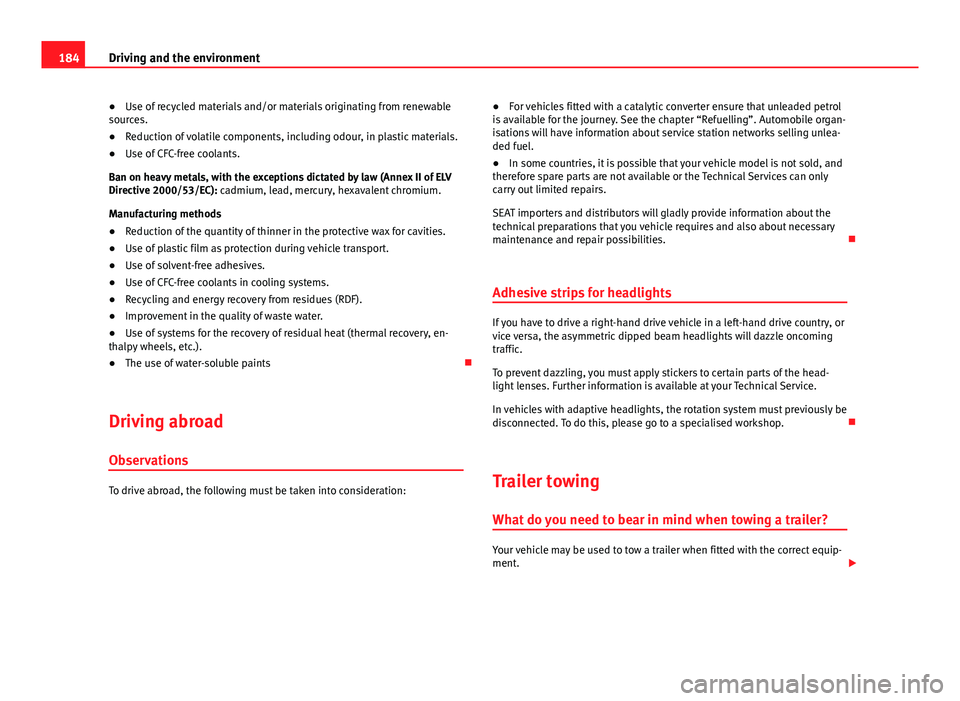 Seat Ibiza SC 2013  Owners manual 184Driving and the environment
●Use of recycled materials and/or materials originating from renewable
sources.
● Reduction of volatile components, including odour, in plastic materials.
● Use of