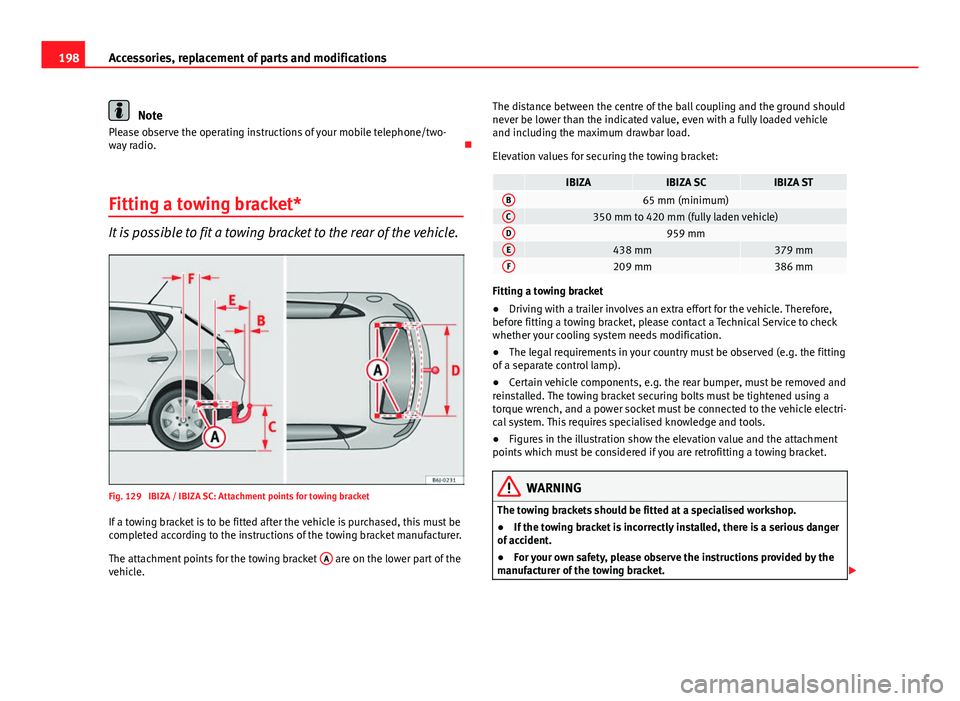 Seat Ibiza SC 2013  Owners manual 198Accessories, replacement of parts and modifications
Note
Please observe the operating instructions of your mobile telephone/two-
way radio. 
Fitting a towing bracket*
It is possible to fit a tow