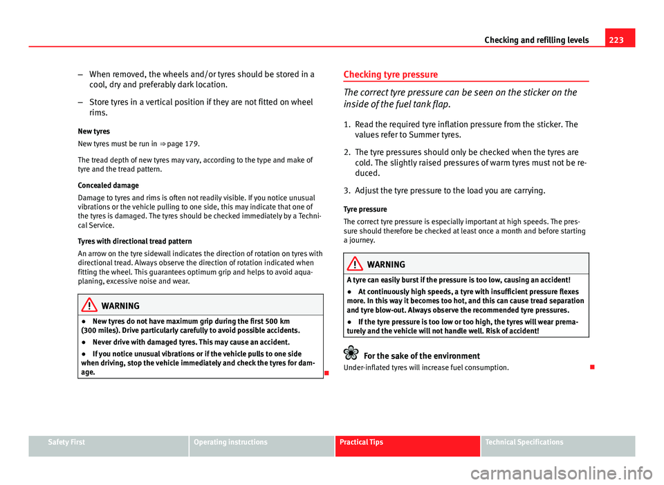 Seat Ibiza SC 2013  Owners manual 223
Checking and refilling levels
– When removed, the wheels and/or tyres should be stored in a
cool, dry and preferably dark location.
– Store tyres in a vertical position if they are not fitted 