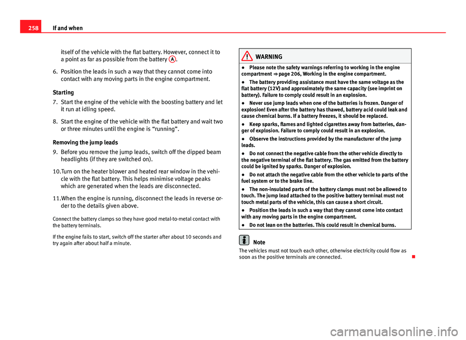 Seat Ibiza SC 2013  Owners manual 258If and when
itself of the vehicle with the flat battery. However, connect it to
a point as far as possible from the battery  A
.
6. Position the leads in such a way that they cannot come into conta