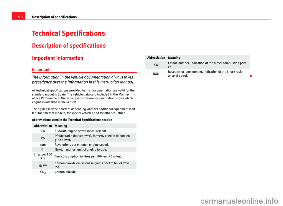Seat Ibiza SC 2013  Owners manual 262Description of specifications
Technical Specifications
Description of specifications
Important information
Important
The information in the vehicle documentation always takes
precedence over the in