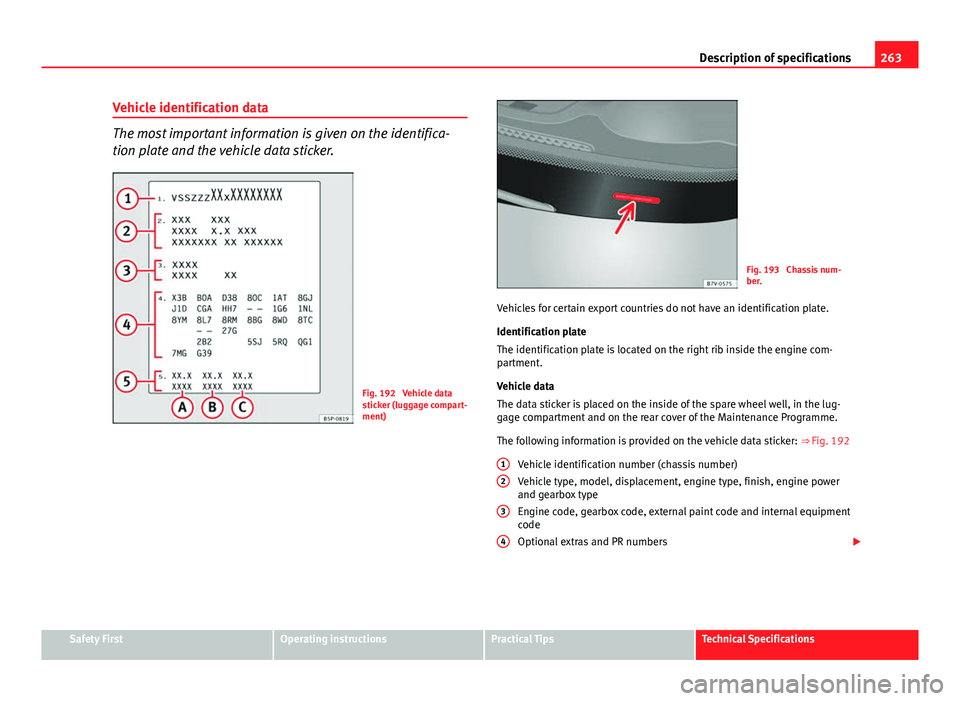 Seat Ibiza SC 2013  Owners manual 263
Description of specifications
Vehicle identification data
The most important information is given on the identifica-
tion plate and the vehicle data sticker.
Fig. 192  Vehicle data
sticker (luggag