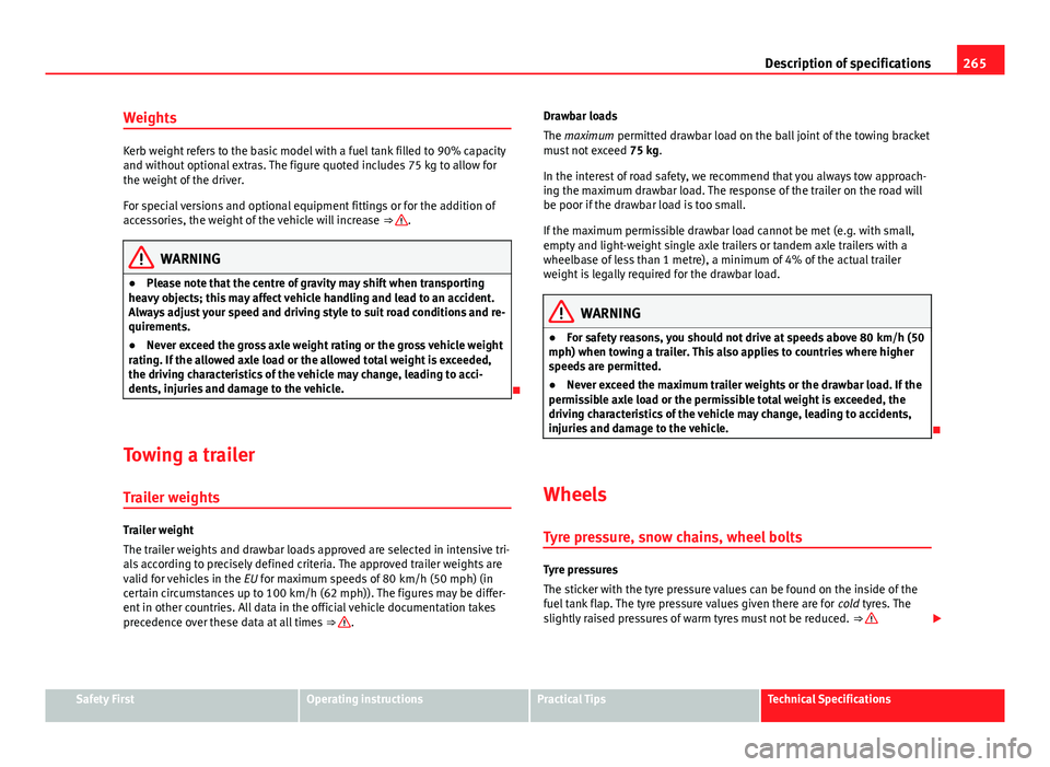 Seat Ibiza SC 2013  Owners manual 265
Description of specifications
Weights
Kerb weight refers to the basic model with a fuel tank filled to 90% capacity
and without optional extras. The figure quoted includes 75 kg to allow for
the w