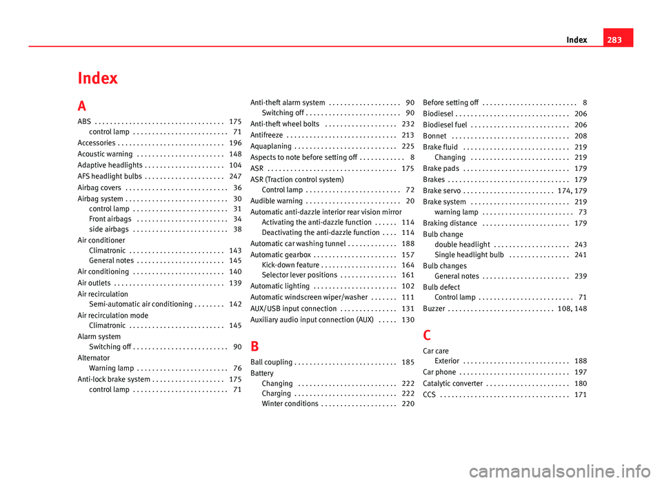 Seat Ibiza SC 2013  Owners manual Index
A
ABS  . . . . . . . . . . . . . . . . . . . . . . . . . . . . . . . . . . 175control lamp  . . . . . . . . . . . . . . . . . . . . . . . . . 71
Accessories  . . . . . . . . . . . . . . . . . . 