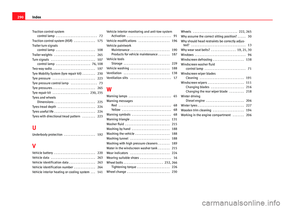 Seat Ibiza SC 2013  Owners manual Traction control systemcontrol lamp  . . . . . . . . . . . . . . . . . . . . . . . . . 72
Traction control system (ASR)  . . . . . . . . . . . . . 175
Trailer turn signals control lamp  . . . . . . . 