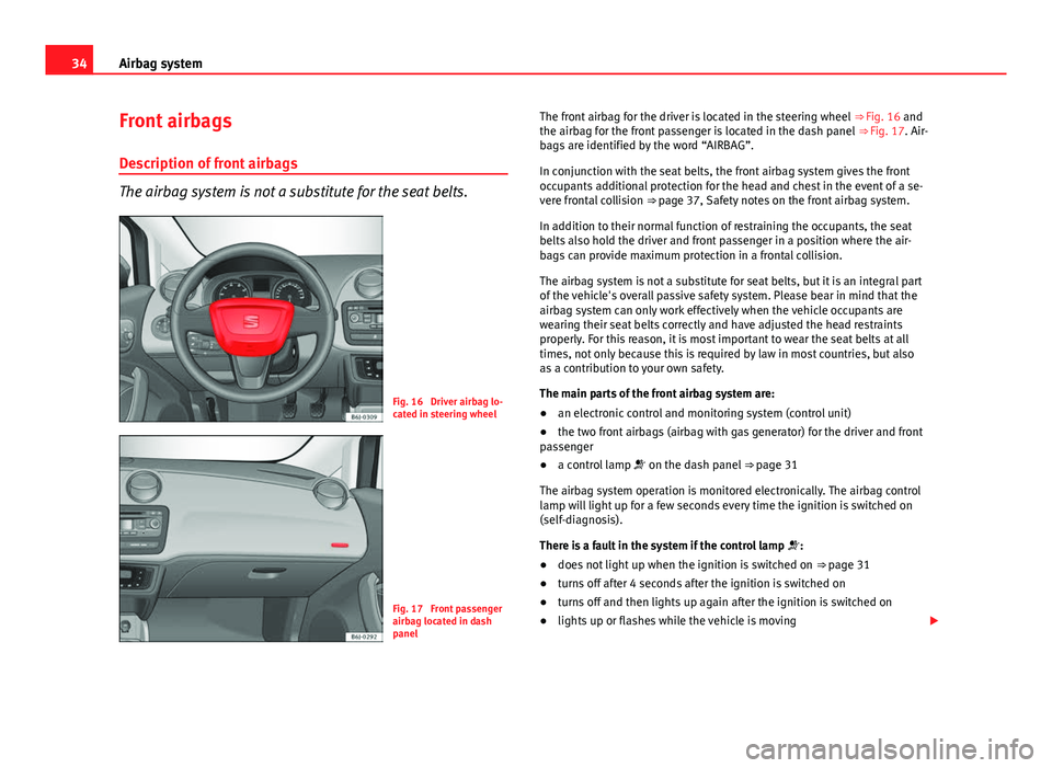 Seat Ibiza SC 2013 Owners Guide 34Airbag system
Front airbags
Description of front airbags
The airbag system is not a substitute for the seat belts.
Fig. 16 Driver airbag lo-
cated in steering wheel
Fig. 17 Front passenger
airbag Seat Ibiza SC 2013 Owners Guide 34Airbag system
Front airbags
Description of front airbags
The airbag system is not a substitute for the seat belts.
Fig. 16 Driver airbag lo-
cated in steering wheel
Fig. 17 Front passenger
airbag