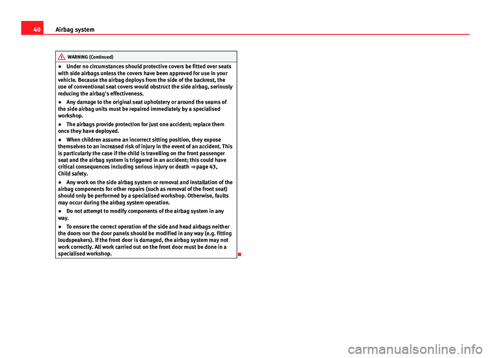 Seat Ibiza SC 2013 Service Manual 40Airbag system
WARNING (Continued)
● Under no circumstances should protective covers be fitted over seats
with side airbags unless the covers have been approved for use in your
vehicle. Because the