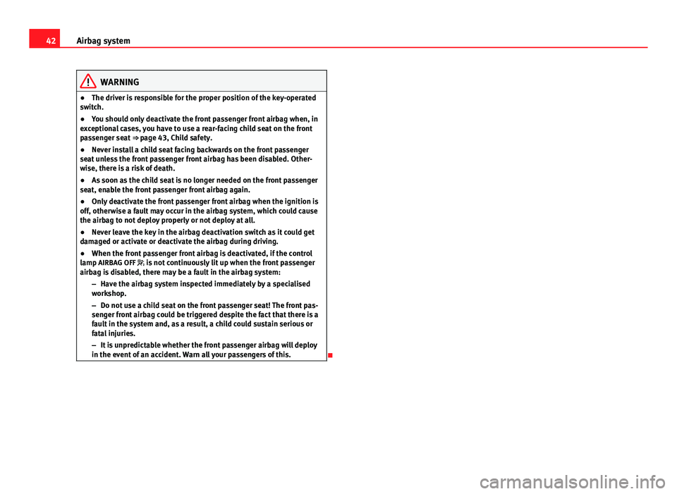 Seat Ibiza SC 2013 Service Manual 42Airbag system
WARNING
● The driver is responsible for the proper position of the key-operated
switch. 
● You should only deactivate the front passenger front airbag when, in
exceptional cases, y