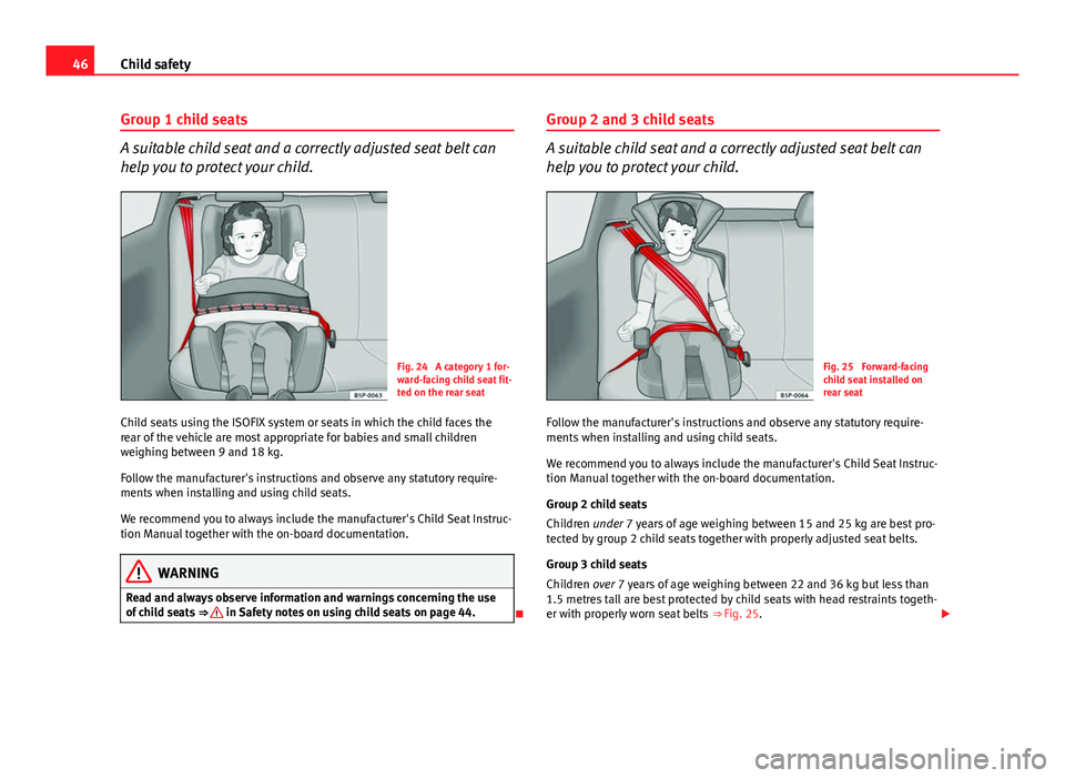 Seat Ibiza SC 2013  Owners manual 46Child safety
Group 1 child seats
A suitable child seat and a correctly adjusted seat belt can
help you to protect your child.
Fig. 24  A category 1 for-
ward-facing child seat fit-
ted on the rear s
