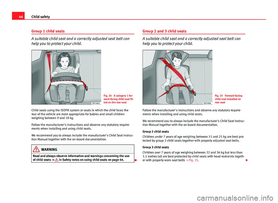 Seat Ibiza SC 2013 Service Manual 46Child safety
Group 1 child seats
A suitable child seat and a correctly adjusted seat belt can
help you to protect your child.
Fig. 24  A category 1 for-
ward-facing child seat fit-
ted on the rear s