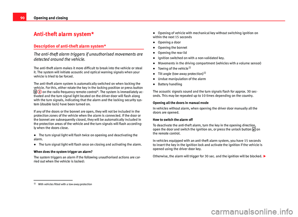 Seat Ibiza SC 2013 Owners Manual 90Opening and closing
Anti-theft alarm system*
Description of anti-theft alarm system*
The anti-theft alarm triggers if unauthorised movements are
detected around the vehicle.
The anti-theft alarm mak