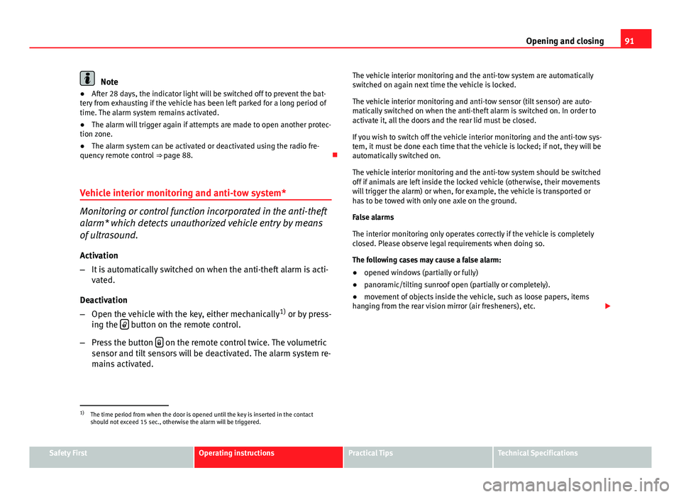 Seat Ibiza SC 2013 Owners Manual 91
Opening and closing
Note
● After 28 days, the indicator light will be switched off to prevent the bat-
tery from exhausting if the vehicle has been left parked for a long period of
time. The alar
