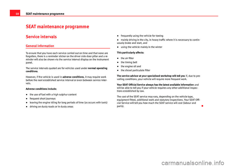 Seat Ibiza SC 2013 Maintenance programme 10SEAT maintenance programme
SEAT maintenance programme
Service intervals General information
To ensure that you have each service carried out on time and that none are
forgotten, there is a reminder Seat Ibiza SC 2013 Maintenance programme 10SEAT maintenance programme
SEAT maintenance programme
Service intervals General information
To ensure that you have each service carried out on time and that none are
forgotten, there is a reminder