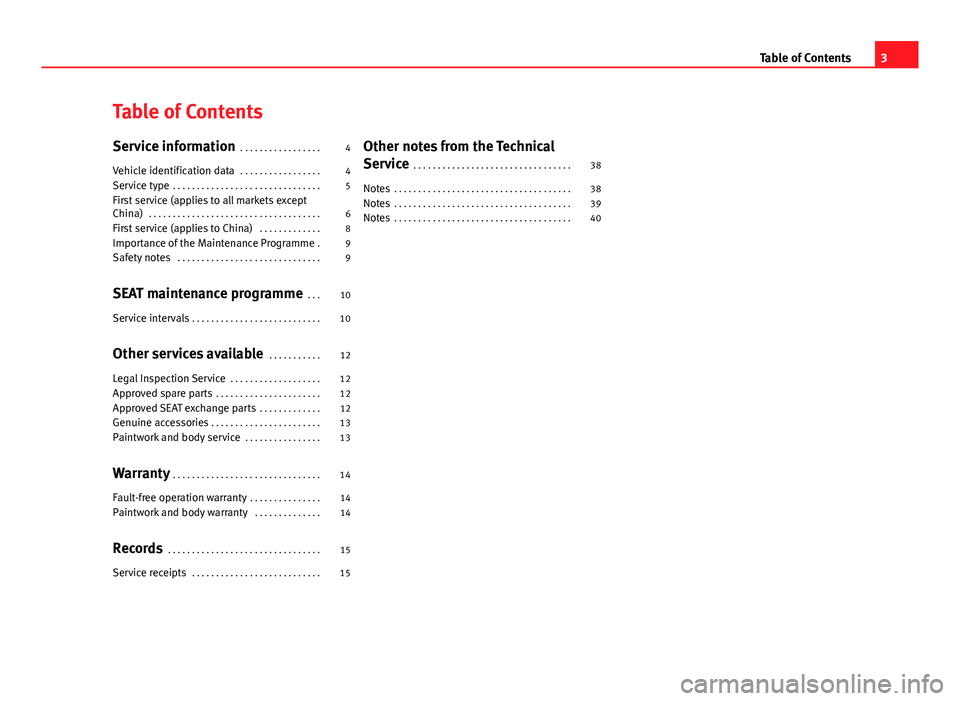 Seat Ibiza SC 2013  Maintenance programme Table of Contents
Service information . . . . . . . . . . . . . . . . . 4
Vehicle identification data  . . . . . . . . . . . . . . . . . 4
Service type  . . . . . . . . . . . . . . . . . . . . . . . .