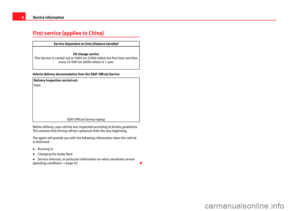 Seat Ibiza SC 2013  Maintenance programme 8Service information
First service (applies to China)
Service dependent on time/distance travelled
 
Oil change service
This Service is carried out at 5000  km (3000 miles) the first time and then eve