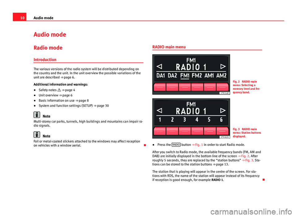 Seat Ibiza SC 2013  SOUND SYSTEM 1.X 10Audio modeAudio modeRadio mode
Introduction
The various versions of the radio system will be distributed depending onthe country and the unit. In the unit overview the possible variations of theunit