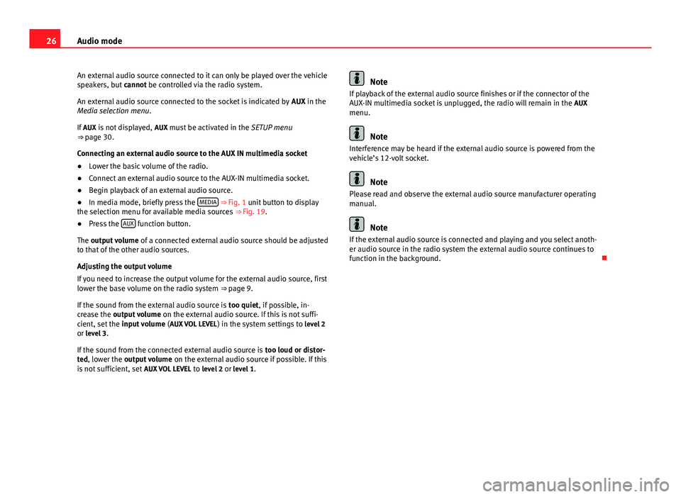 Seat Ibiza SC 2013  SOUND SYSTEM 1.X 26Audio modeAn external audio source connected to it can only be played over the vehiclespeakers, but cannot be controlled via the radio system.
An external audio source connected to the socket is ind