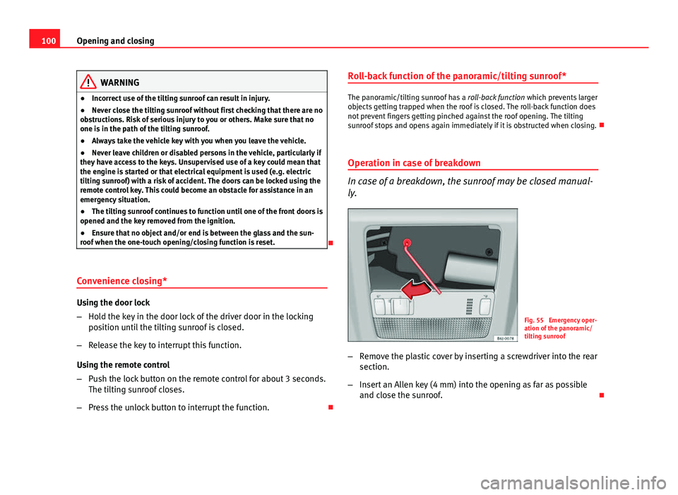 Seat Ibiza ST 2013  Owners manual 100Opening and closing
WARNING
● Incorrect use of the tilting sunroof can result in injury.
● Never close the tilting sunroof without first checking that there are no
obstructions. Risk of serious