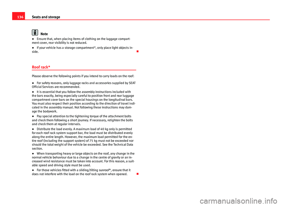 Seat Ibiza ST 2013 Owners manual 136Seats and storage
Note
● Ensure that, when placing items of clothing on the luggage compart-
ment cover, rear visibility is not reduced.
● If your vehicle has a storage compartment*, only place Seat Ibiza ST 2013 Owners manual 136Seats and storage
Note
● Ensure that, when placing items of clothing on the luggage compart-
ment cover, rear visibility is not reduced.
● If your vehicle has a storage compartment*, only place
