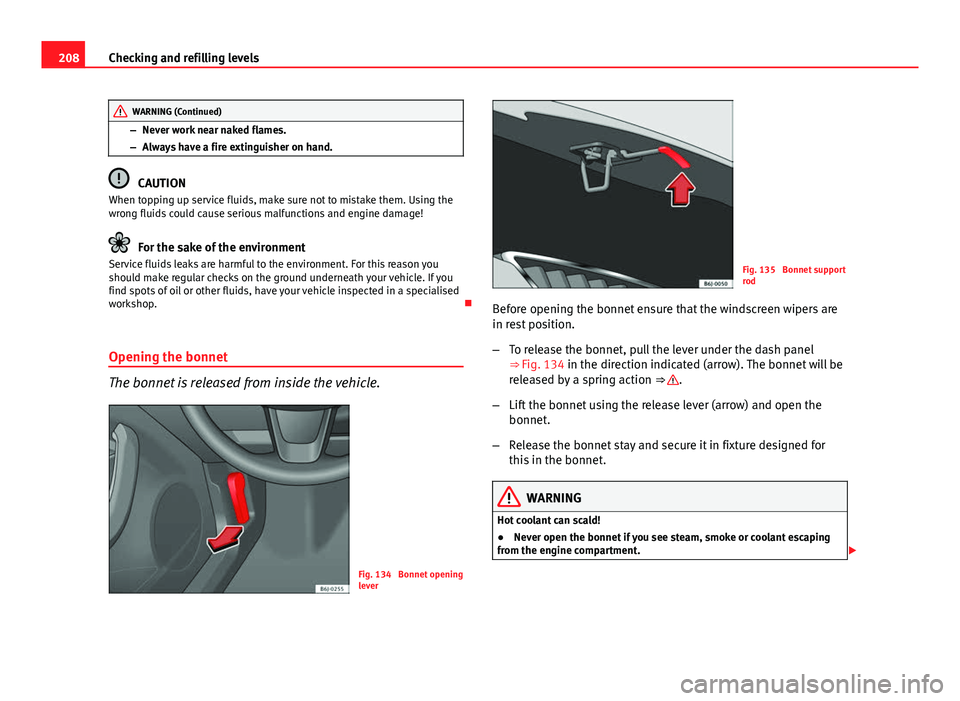 Seat Ibiza ST 2013  Owners manual 208Checking and refilling levels
WARNING (Continued)
– Never work near naked flames.
– Always have a fire extinguisher on hand.
CAUTION
When topping up service fluids, make sure not to mistake the