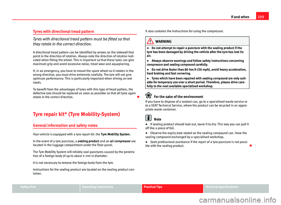 Seat Ibiza ST 2013  Owners manual 235
If and when
Tyres with directional tread pattern
Tyres with directional tread pattern must be fitted so that
they rotate in the correct direction. A directional tread pattern can be identified by 