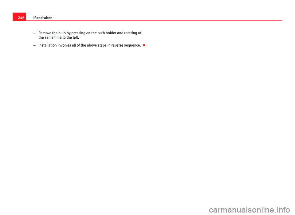 Seat Ibiza ST 2013  Owners manual 246If and when
–Remove the bulb by pressing on the bulb holder and rotating at
the same time to the left.
– Installation involves all of the above steps in reverse sequence.  