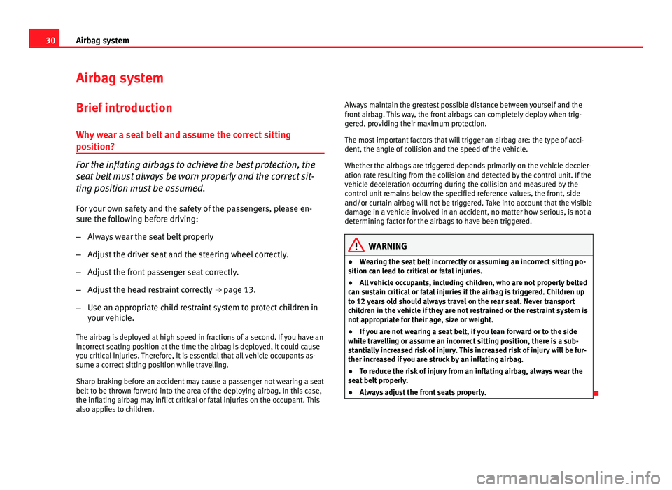 Seat Ibiza ST 2013 Owners Guide 30Airbag system
Airbag system
Brief introduction Why wear a seat belt and assume the correct sitting
position?
For the inflating airbags to achieve the best protection, the
seat belt must always be wo