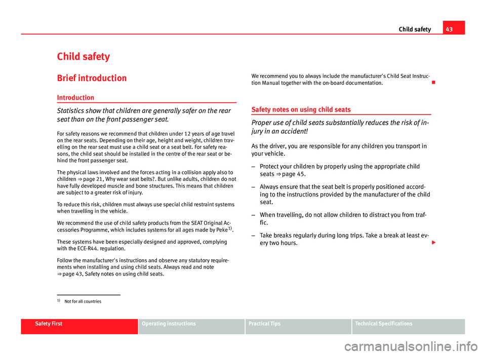 Seat Ibiza ST 2013 Service Manual 43
Child safety
Child safety
Brief introduction Introduction
Statistics show that children are generally safer on the rear
seat than on the front passenger seat.For safety reasons we recommend that ch Seat Ibiza ST 2013 Service Manual 43
Child safety
Child safety
Brief introduction Introduction
Statistics show that children are generally safer on the rear
seat than on the front passenger seat.For safety reasons we recommend that ch