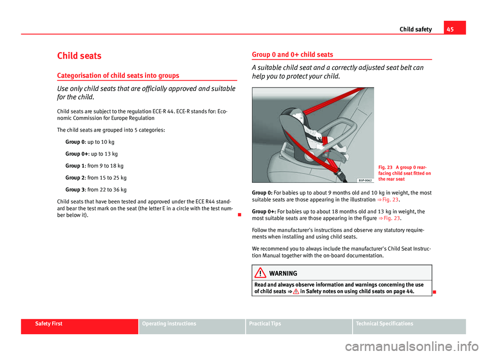 Seat Ibiza ST 2013 Service Manual 45
Child safety
Child seats
Categorisation of child seats into groups
Use only child seats that are officially approved and suitable
for the child. Child seats are subject to the regulation ECE-R 44. Seat Ibiza ST 2013 Service Manual 45
Child safety
Child seats
Categorisation of child seats into groups
Use only child seats that are officially approved and suitable
for the child. Child seats are subject to the regulation ECE-R 44.