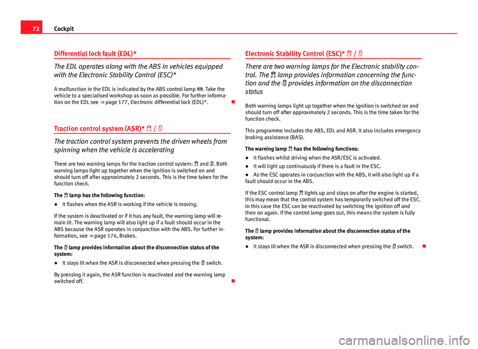 Seat Ibiza ST 2013 Manual PDF 72Cockpit
Differential lock fault (EDL)*
The EDL operates along with the ABS in vehicles equipped
with the Electronic Stability Control (ESC)*
A malfunction in the EDL is indicated by the ABS control Seat Ibiza ST 2013 Manual PDF 72Cockpit
Differential lock fault (EDL)*
The EDL operates along with the ABS in vehicles equipped
with the Electronic Stability Control (ESC)*
A malfunction in the EDL is indicated by the ABS control