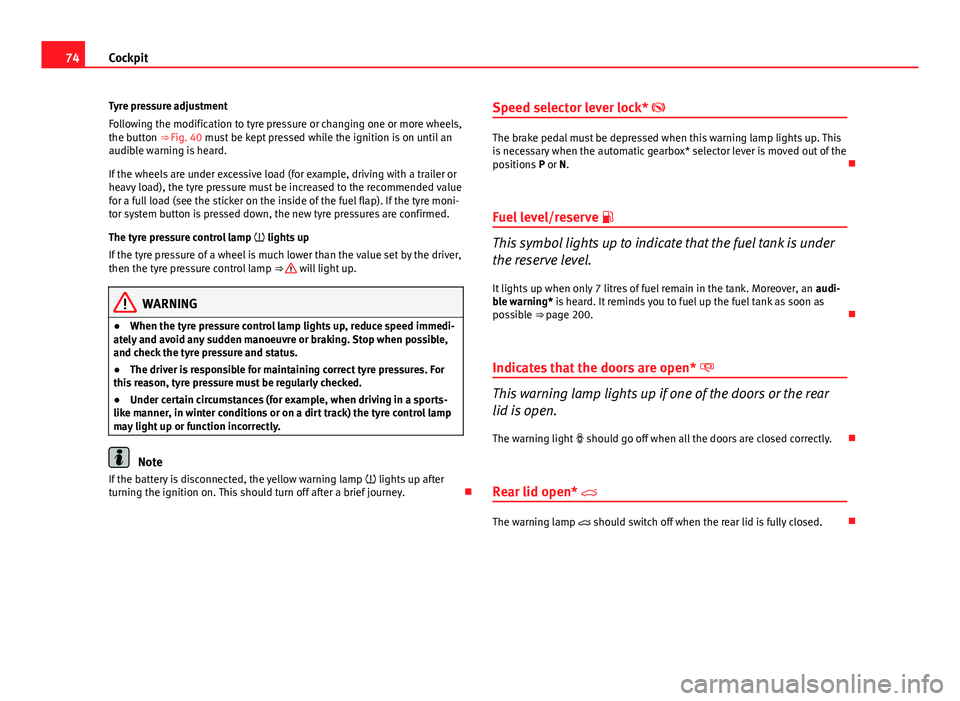Seat Ibiza ST 2013 Manual PDF 74Cockpit
Tyre pressure adjustment
Following the modification to tyre pressure or changing one or more wheels,
the button ⇒ Fig. 40 must be kept pressed while the ignition is on until an
audible Seat Ibiza ST 2013 Manual PDF 74Cockpit
Tyre pressure adjustment
Following the modification to tyre pressure or changing one or more wheels,
the button ⇒ Fig. 40 must be kept pressed while the ignition is on until an
audible