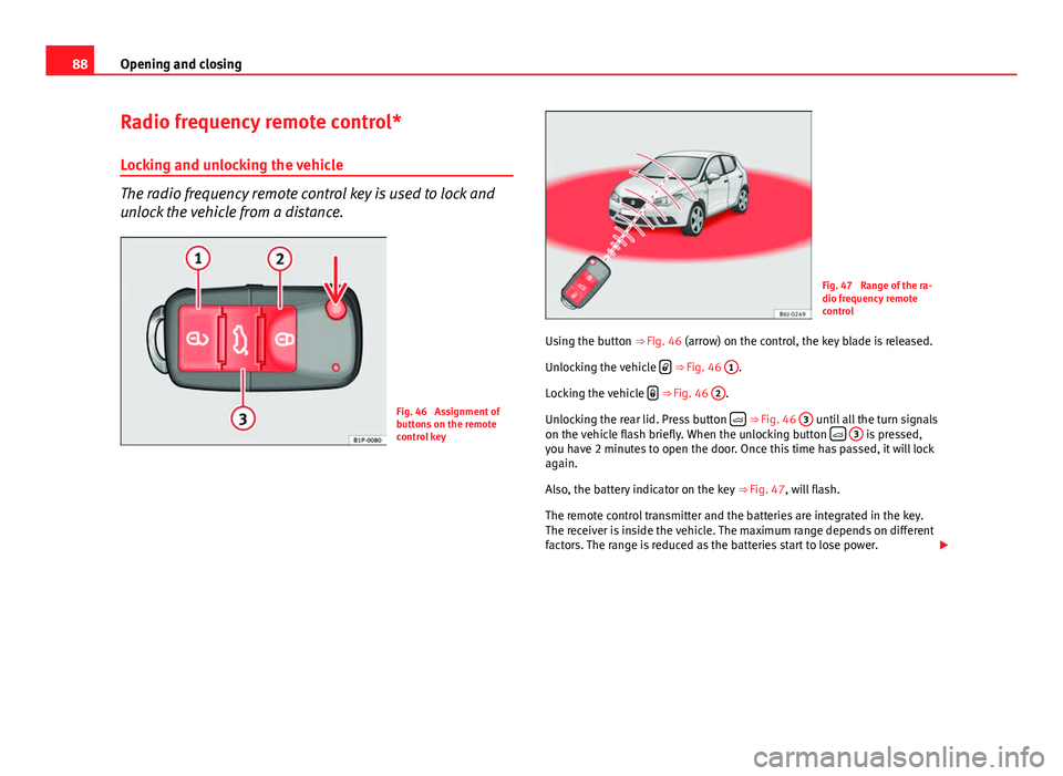 Seat Ibiza ST 2013  Owners manual 88Opening and closing
Radio frequency remote control*
Locking and unlocking the vehicle
The radio frequency remote control key is used to lock and
unlock the vehicle from a distance.
Fig. 46  Assignme