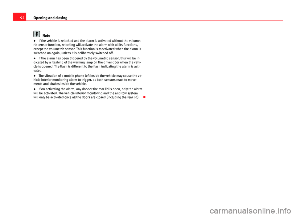 Seat Ibiza ST 2013 Owners Manual 92Opening and closing
Note
● If the vehicle is relocked and the alarm is activated without the volumet-
ric sensor function, relocking will activate the alarm with all its functions,
except the volu