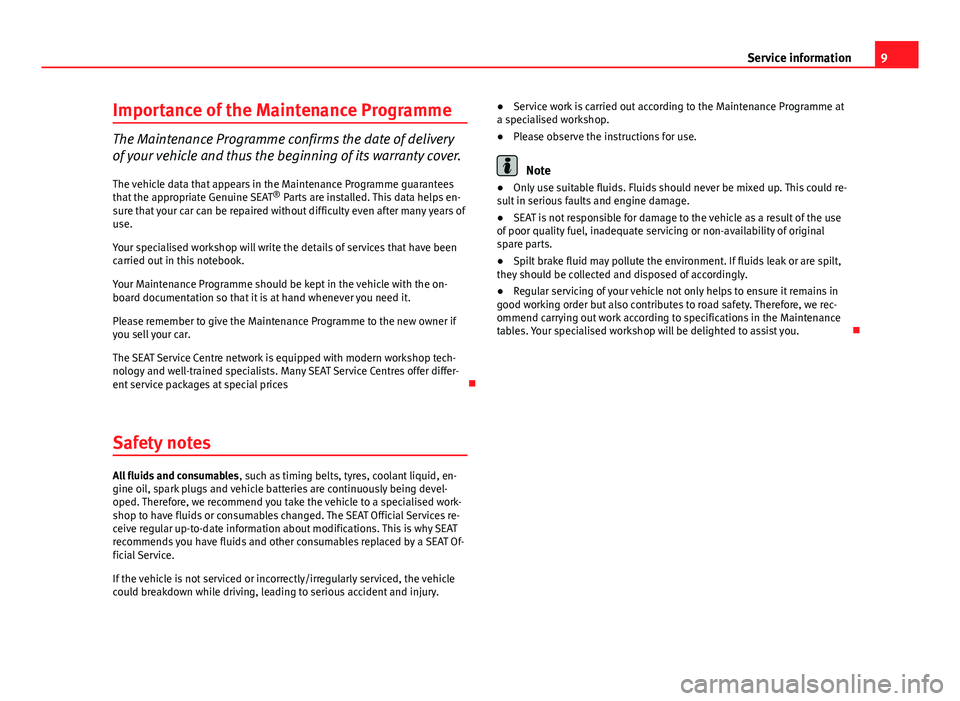 Seat Ibiza ST 2013 Maintenance programme 9
Service information
Importance of the Maintenance Programme
The Maintenance Programme confirms the date of delivery
of your vehicle and thus the beginning of its warranty cover.
The vehicle data tha Seat Ibiza ST 2013 Maintenance programme 9
Service information
Importance of the Maintenance Programme
The Maintenance Programme confirms the date of delivery
of your vehicle and thus the beginning of its warranty cover.
The vehicle data tha