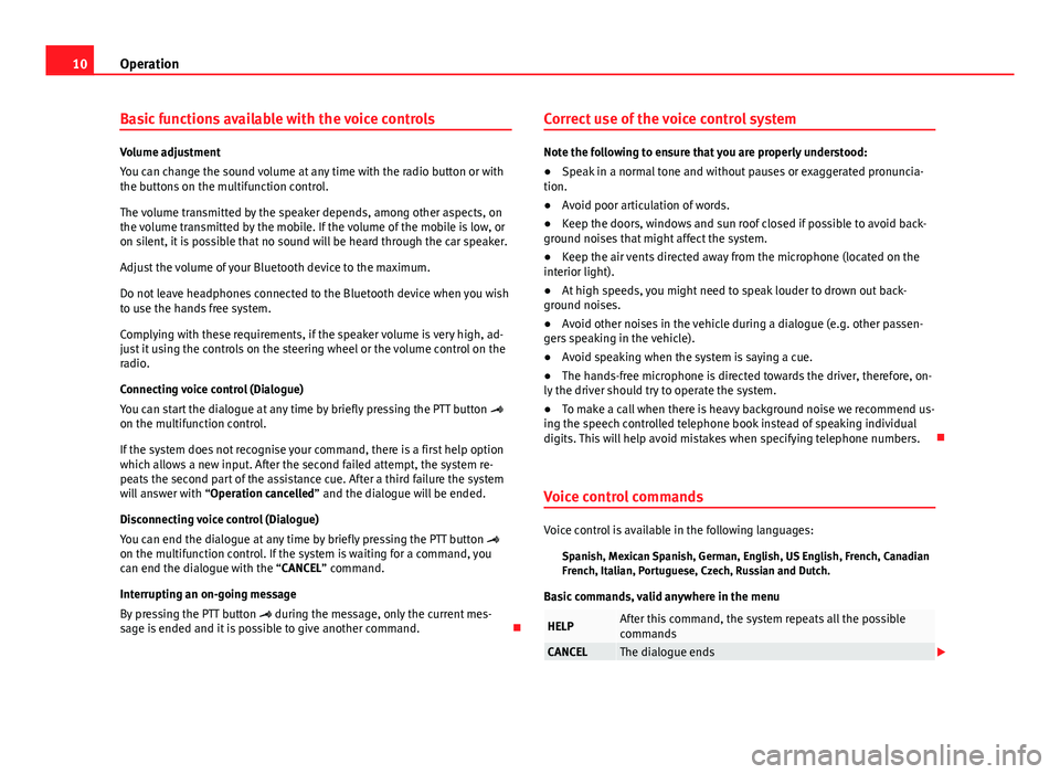 Seat Ibiza ST 2013  BLUETOOTH SYSTEM 10OperationBasic functions available with the voice controls
Volume adjustment
You can change the sound volume at any time with the radio button or withthe buttons on the multifunction control.
The vo