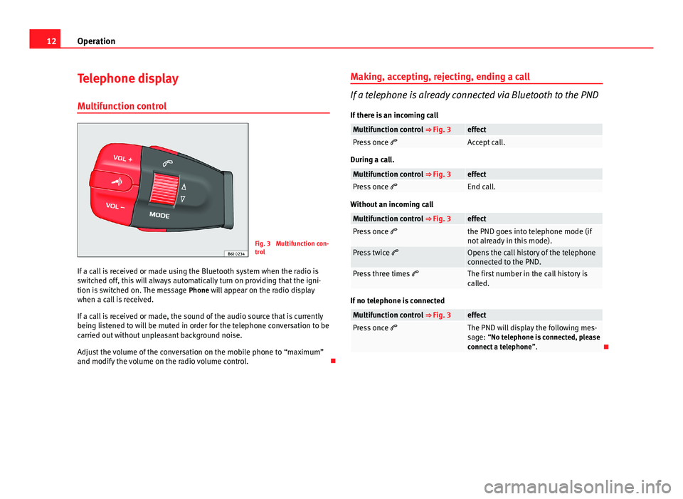 Seat Ibiza ST 2013  BLUETOOTH SYSTEM 12OperationTelephone display
Multifunction control
Fig. 3 
Multifunction con-trol
If a call is received or made using the Bluetooth system when the radio isswitched off, this will always automatically