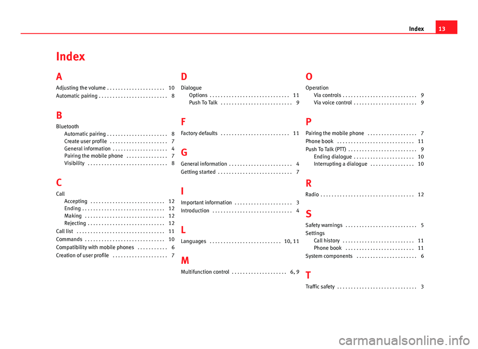Seat Ibiza ST 2013  BLUETOOTH SYSTEM IndexA
Adjusting the volume  . . . . . . . . . . . . . . . . . . . . . 10
Automatic pairing . . . . . . . . . . . . . . . . . . . . . . . . . 8
B
BluetoothAutomatic pairing . . . . . . . . . . . . . .