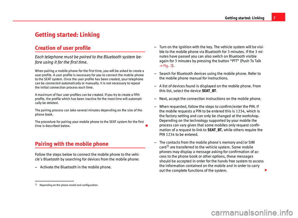 Seat Ibiza ST 2013  BLUETOOTH SYSTEM 7Getting started: LinkingGetting started: LinkingCreation of user profile
Each telephone must be paired to the Bluetooth system be-
fore using it for the first time.
When pairing a mobile phone for th