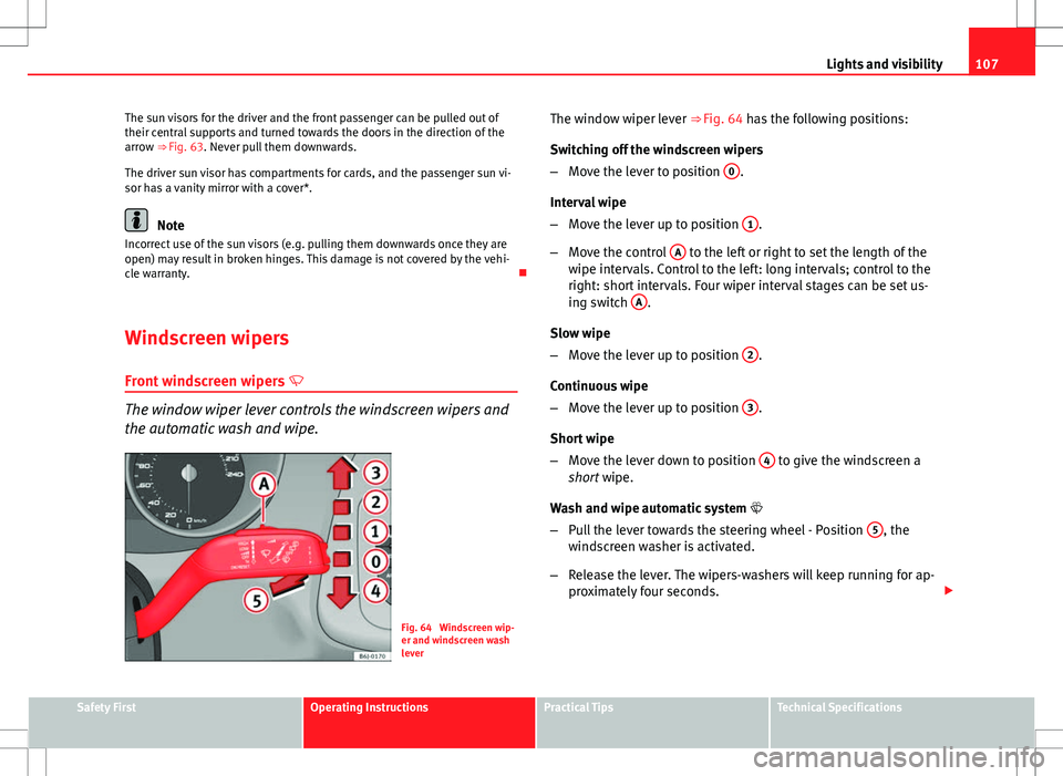 Seat Ibiza 5D 2012 Owners manual 107
Lights and visibility
The sun visors for the driver and the front passenger can be pulled out of
their central supports and turned towards the doors in the direction of the
arrow ⇒ Fig. 63. Ne Seat Ibiza 5D 2012 Owners manual 107
Lights and visibility
The sun visors for the driver and the front passenger can be pulled out of
their central supports and turned towards the doors in the direction of the
arrow ⇒ Fig. 63. Ne