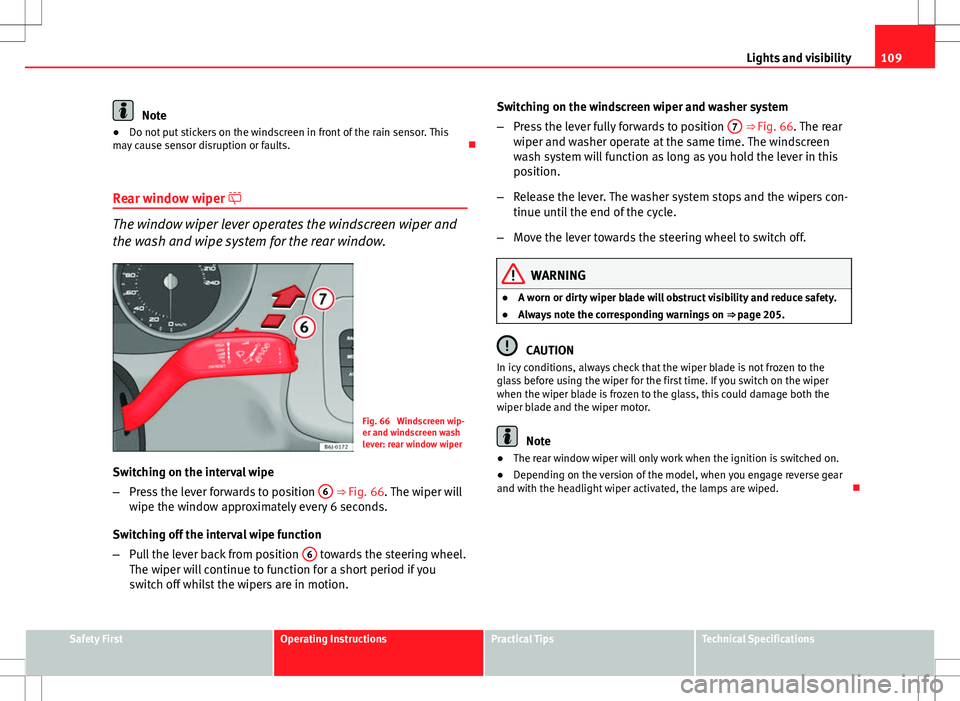Seat Ibiza 5D 2012 Owners manual 109
Lights and visibility
Note
● Do not put stickers on the windscreen in front of the rain sensor. This
may cause sensor disruption or faults.
Rear window wiper
The window wiper lever opera Seat Ibiza 5D 2012 Owners manual 109
Lights and visibility
Note
● Do not put stickers on the windscreen in front of the rain sensor. This
may cause sensor disruption or faults.
Rear window wiper
The window wiper lever opera
