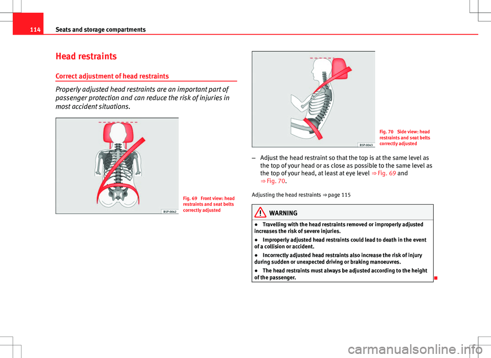 Seat Ibiza 5D 2012 Owners manual 114Seats and storage compartments
Head restraints
Correct adjustment of head restraints
Properly adjusted head restraints are an important part of
passenger protection and can reduce the risk of injur Seat Ibiza 5D 2012 Owners manual 114Seats and storage compartments
Head restraints
Correct adjustment of head restraints
Properly adjusted head restraints are an important part of
passenger protection and can reduce the risk of injur