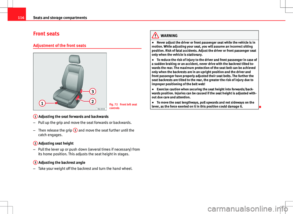 Seat Ibiza 5D 2012 Owners manual 116Seats and storage compartments
Front seats
Adjustment of the front seats
Fig. 72 Front left seat
controls
1
Adjusting the seat forwards and backwards
– Pull up the grip and move the seat forwar Seat Ibiza 5D 2012 Owners manual 116Seats and storage compartments
Front seats
Adjustment of the front seats
Fig. 72 Front left seat
controls
1
Adjusting the seat forwards and backwards
– Pull up the grip and move the seat forwar