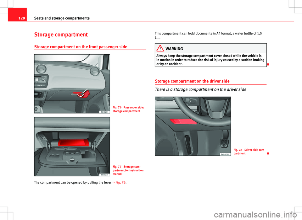 Seat Ibiza 5D 2012  Owners manual 120Seats and storage compartments
Storage compartment
Storage compartment on the front passenger side
Fig. 76  Passenger side:
storage compartment
Fig. 77  Storage com-
partment for instruction
manual