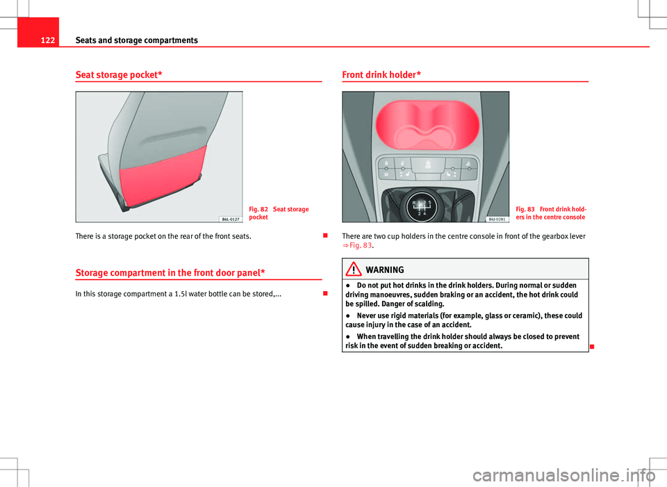 Seat Ibiza 5D 2012  Owners manual 122Seats and storage compartments
Seat storage pocket*
Fig. 82  Seat storage
pocket
There is a storage pocket on the rear of the front seats. 
Storage compartment in the front door panel*
In this s