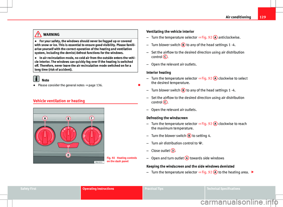 Seat Ibiza 5D 2012  Owners manual 129
Air conditioning
WARNING
● For your safety, the windows should never be fogged up or covered
with snow or ice. This is essential to ensure good visibility. Please famili-
arise yourself with the