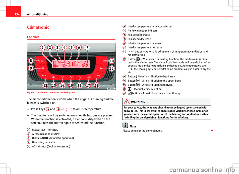 Seat Ibiza 5D 2012  Owners manual 134Air conditioning
Climatronic
Controls
Fig. 96  Climatronic controls on the dash panelThe air conditioner only works when the engine is running and the
blower is switched on.
– Press keys  10
 and