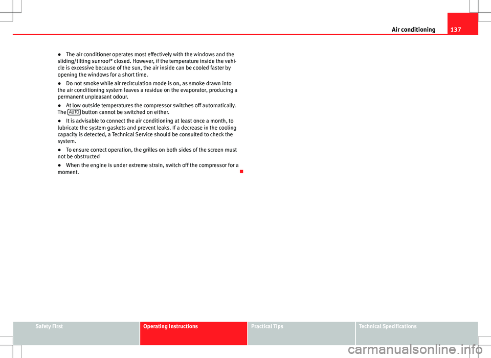 Seat Ibiza 5D 2012  Owners manual 137
Air conditioning
● The air conditioner operates most effectively with the windows and the
sliding/tilting sunroof* closed. However, if the temperature inside the vehi-
cle is excessive because o