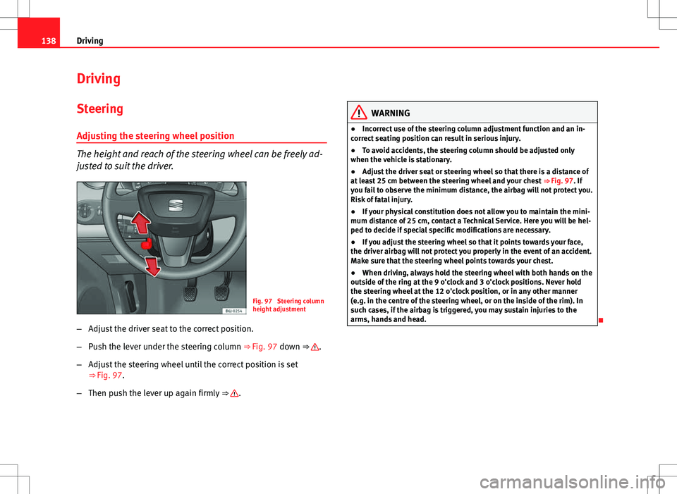 Seat Ibiza 5D 2012  Owners manual 138Driving
Driving
SteeringAdjusting the steering wheel position
The height and reach of the steering wheel can be freely ad-
justed to suit the driver.
Fig. 97  Steering column
height adjustment
– 