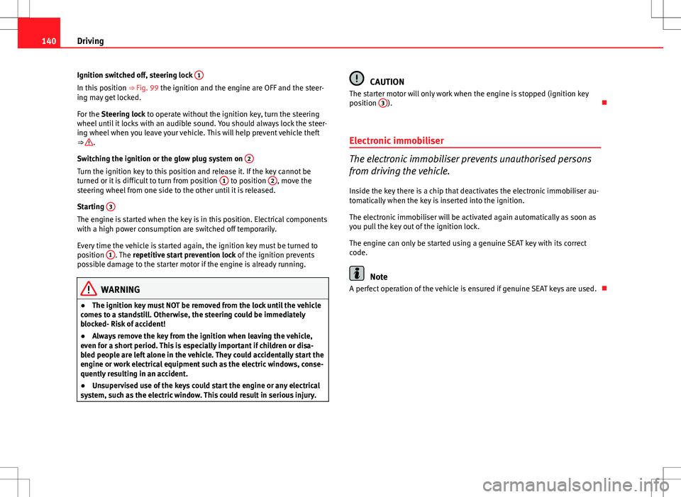 Seat Ibiza 5D 2012 Owners manual 140Driving
Ignition switched off, steering lock 1
In this position
⇒ Fig. 99 the ignition and the engine are OFF and the steer-
ing may get locked.
For the Steering lock to operate without the i Seat Ibiza 5D 2012 Owners manual 140Driving
Ignition switched off, steering lock 1
In this position
⇒ Fig. 99 the ignition and the engine are OFF and the steer-
ing may get locked.
For the Steering lock to operate without the i